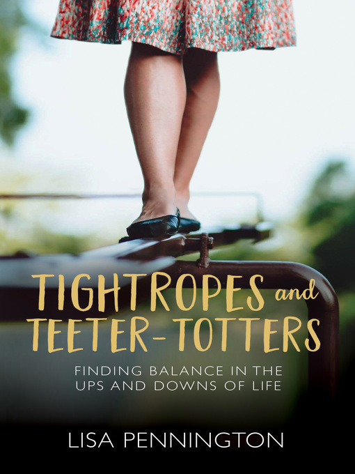 Title details for Tightropes and Teeter-Totters by Lisa Pennington - Available